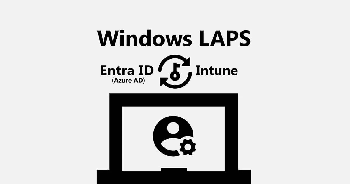 Windows LAPS for Entra ID：管理者パスワード複雑化や権限剥奪運用の足がかりに
