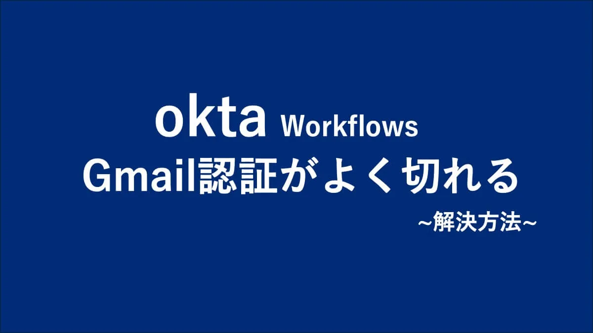 okta WorkflowsでGmail接続が頻繁に切れてしまう問題と解決方法
