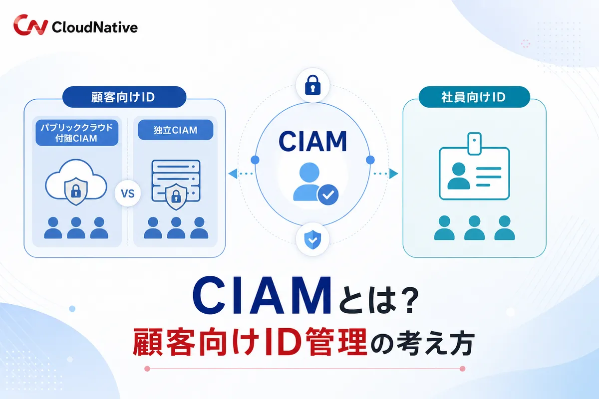 CIAMとは？認証基盤での役割と、パブリッククラウド付随のCIAM機能／独立CIAMの選び方【2026】