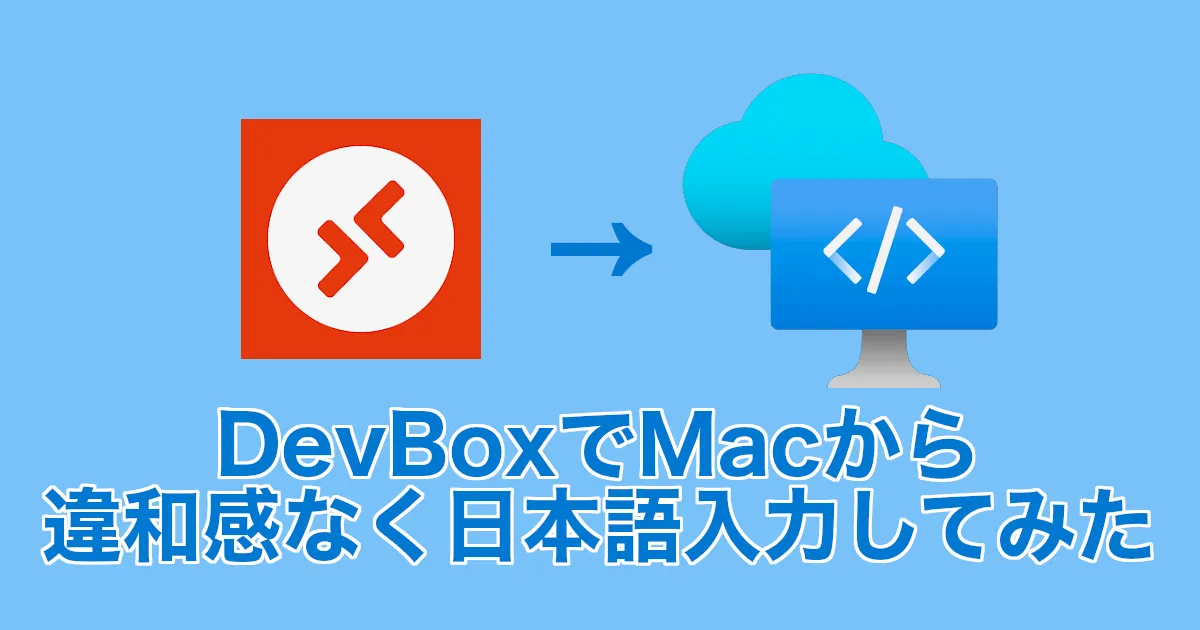 Microsoft DevBoxのリモートWindows11環境をMacから違和感なく日本語入力する方法まとめてみた