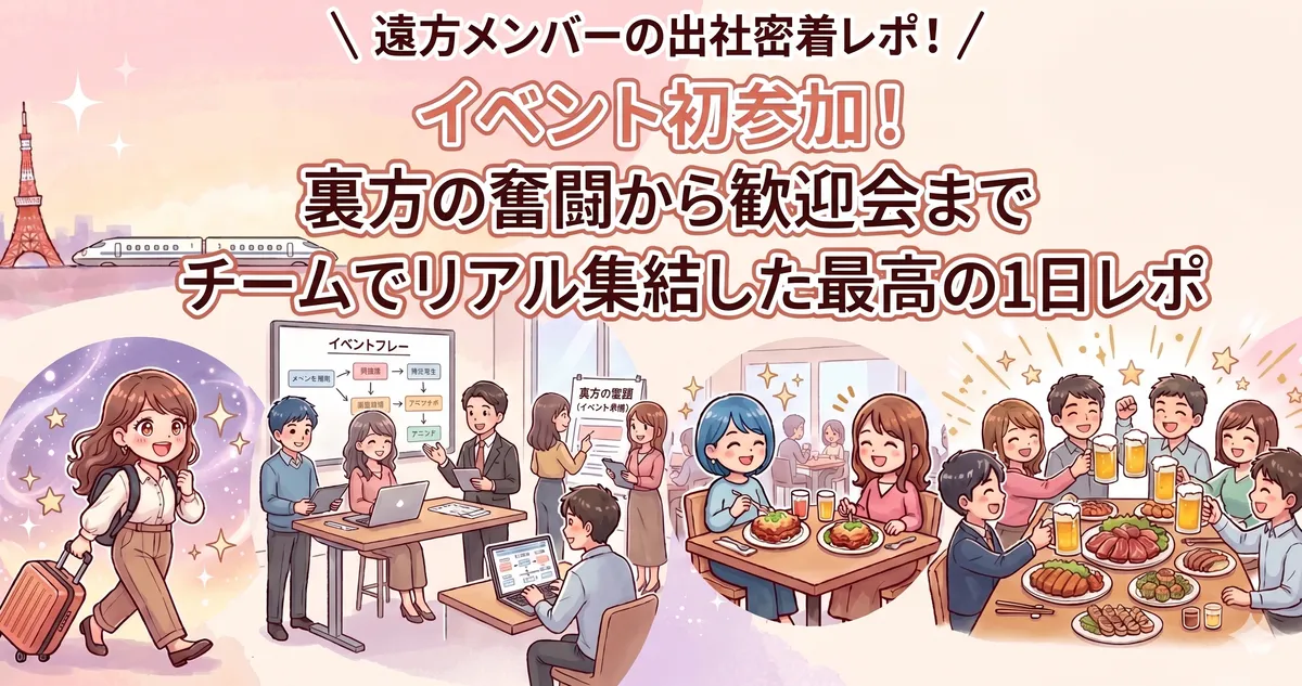 初のイベント参加！裏方の奮闘から歓迎会まで、チームみんなで対面できた最高の1日レポ