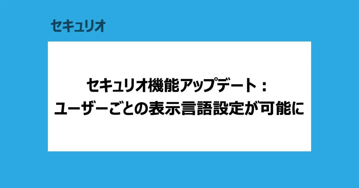 セキュリオ機能アップデート：ユーザーごとの表示言語設定が可能に