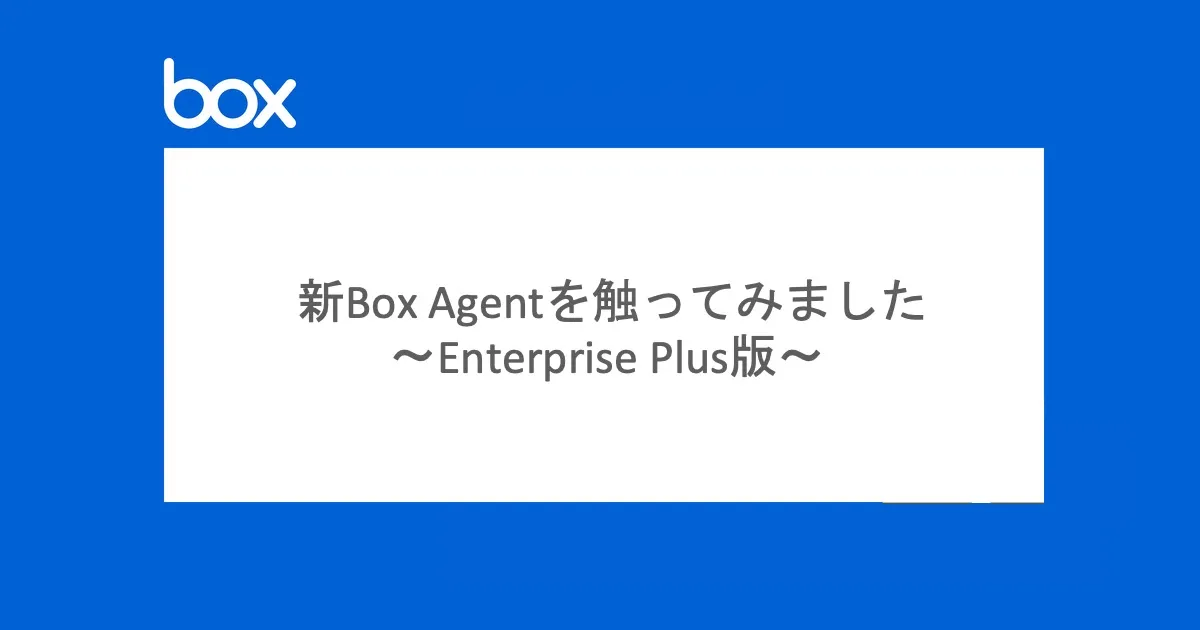 新Box Agentを触ってみました〜Enterprise Plus版〜