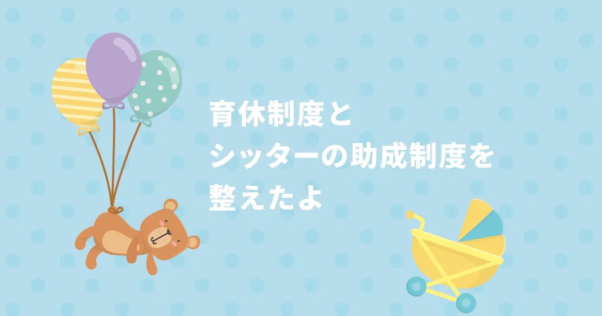 育休制度とシッターの助成制度を整えたよ