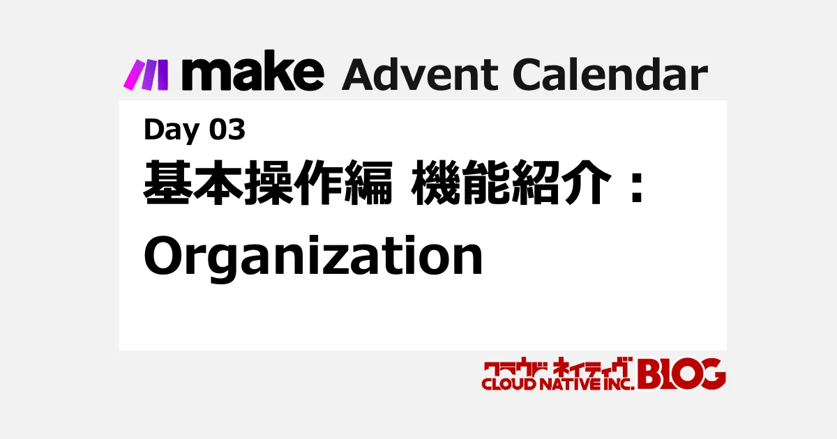 make 基本操作編 機能紹介：Organization