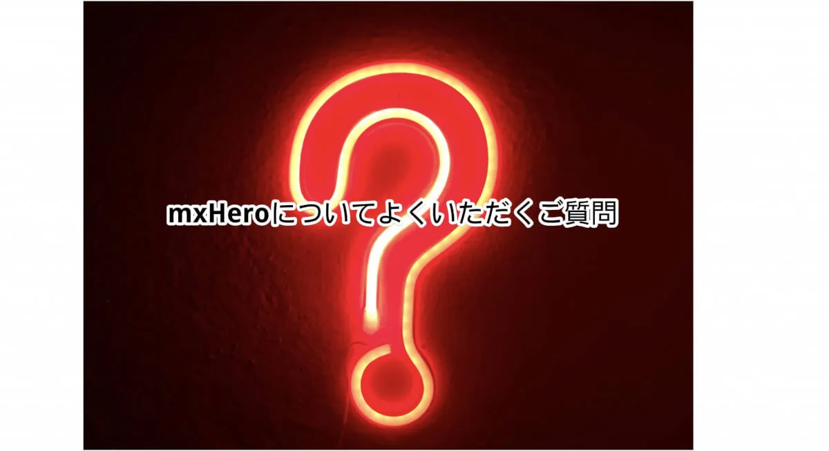 mxHeroについてよくいただくご質問 (2023/03/08更新)