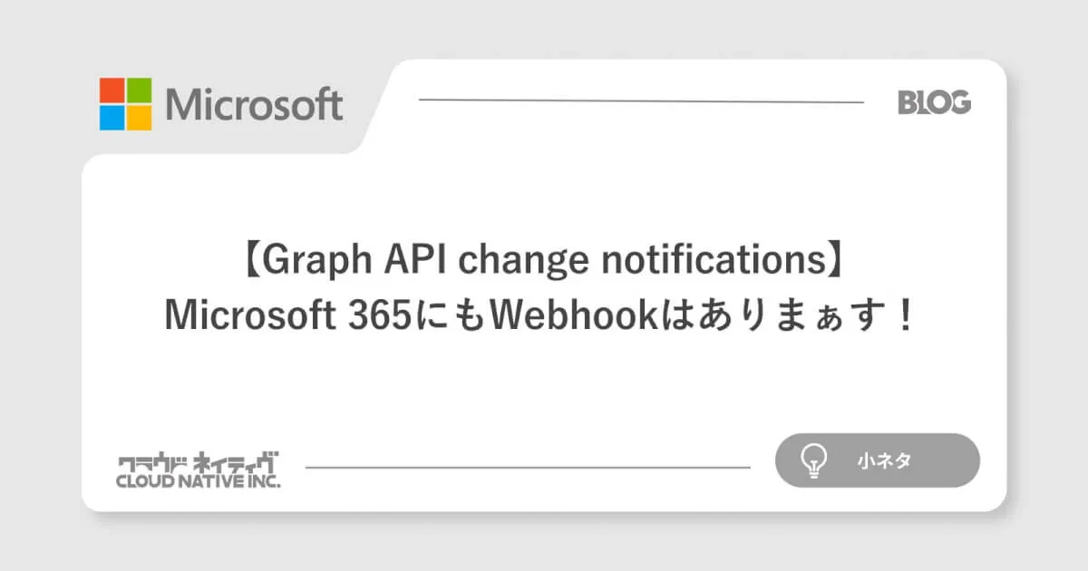 Microsoft 365にもWebhookはありまぁす！【Graph API change notifications】