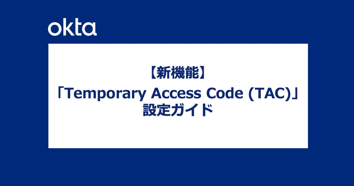 【Okta新機能】「Temporary Access Code (TAC)」設定ガイド