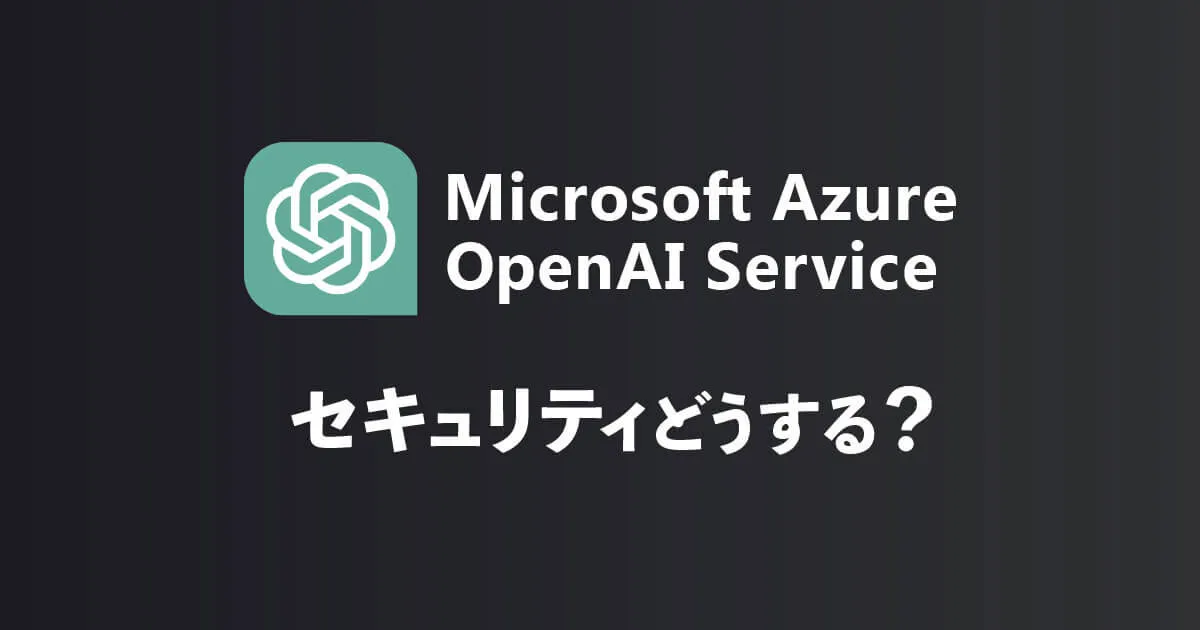 GPT搭載の「Azure OpenAI Service」セキュリティから見る