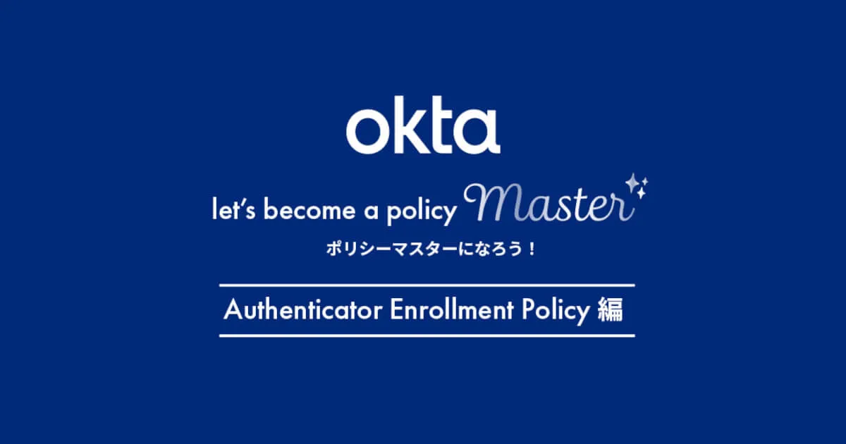 Oktaのポリシーをマスターしよう！ -Authenticator Enrollment Policy編-