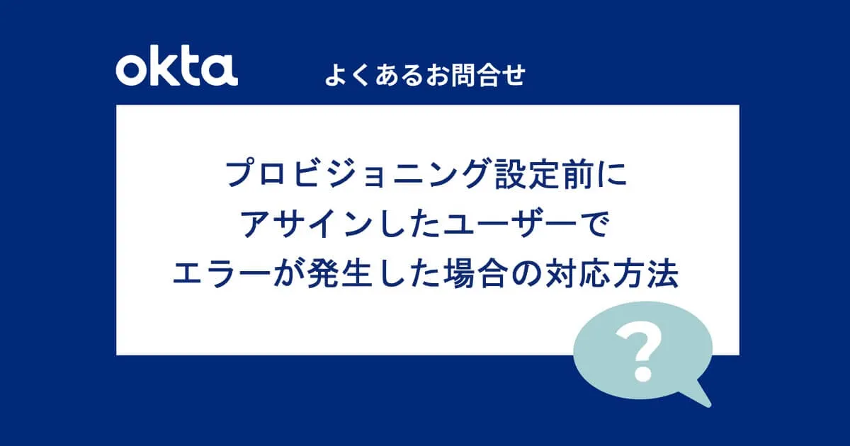 プロビジョニング設定前にアサインしたユーザーでエラーが発生した場合の対応方法（よくあるお問合せ-Okta編）