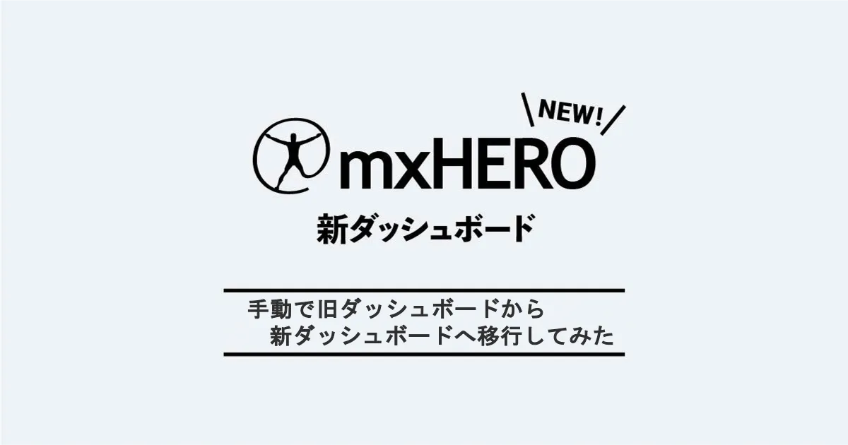 mxHEROを旧ダッシュボードから新ダッシュボードへ手動で移行してみた