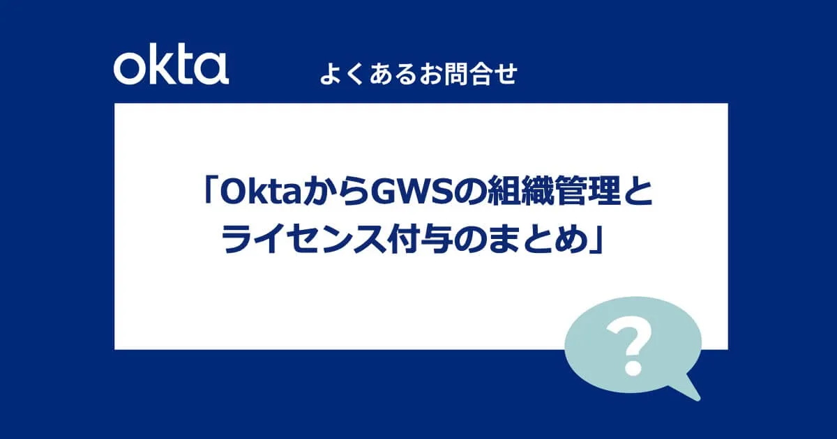 【よくあるお問い合わせ】OktaからGWSの組織管理とライセンス付与のまとめ