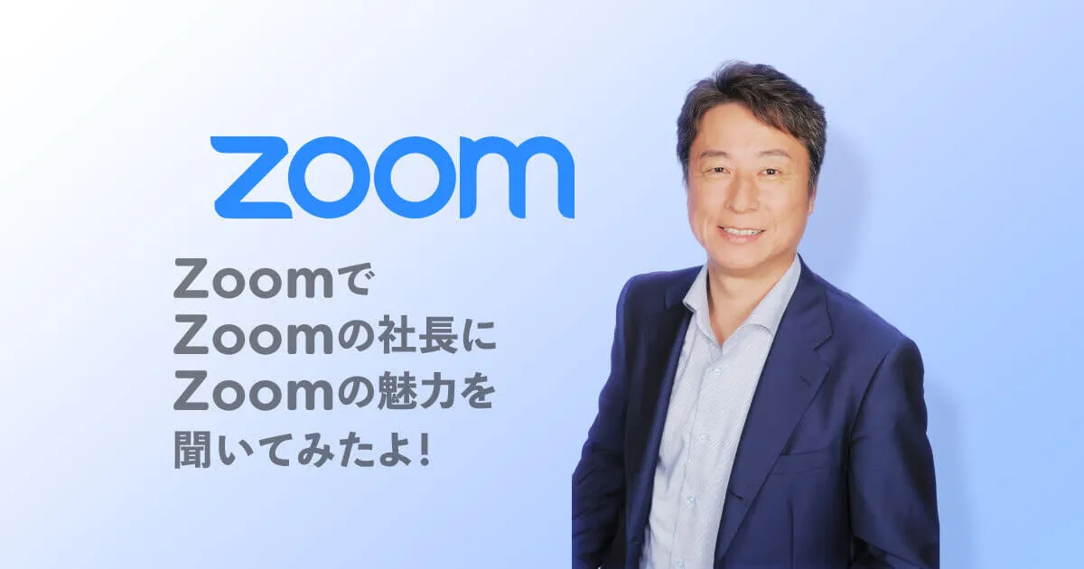 ZoomでZoomの社長にZoomの魅力を聞いてみたよ