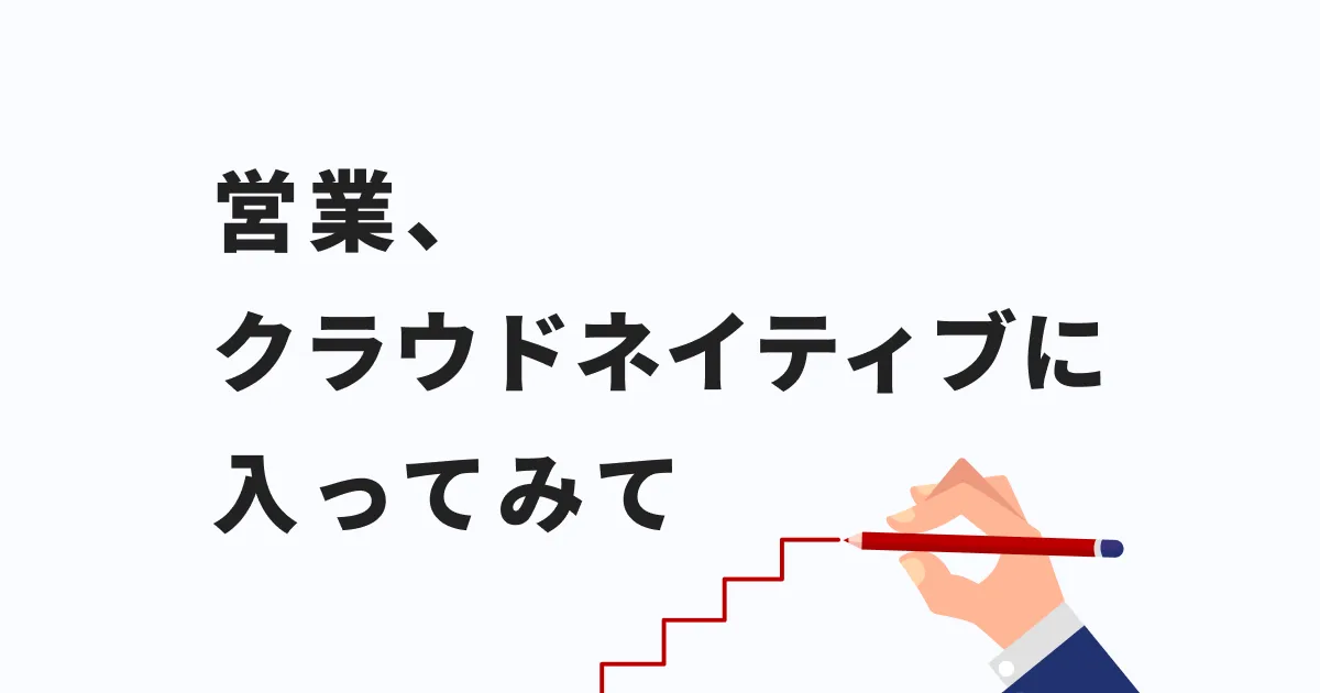 営業、クラウドネイティブに入ってみて