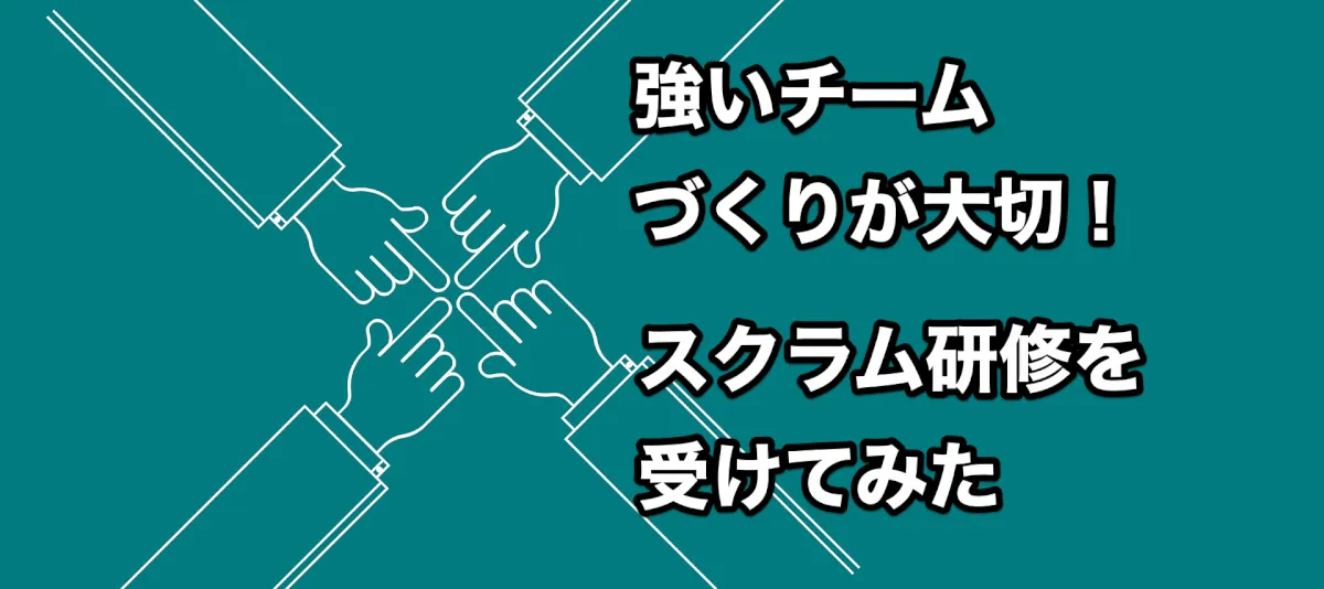 強いチーム作りが大切 ! スクラム研修を受けてみた