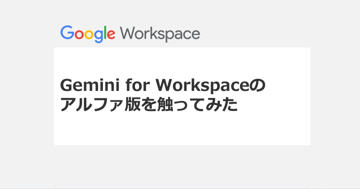 Gemini for Workspaceのアルファ版を触ってみた