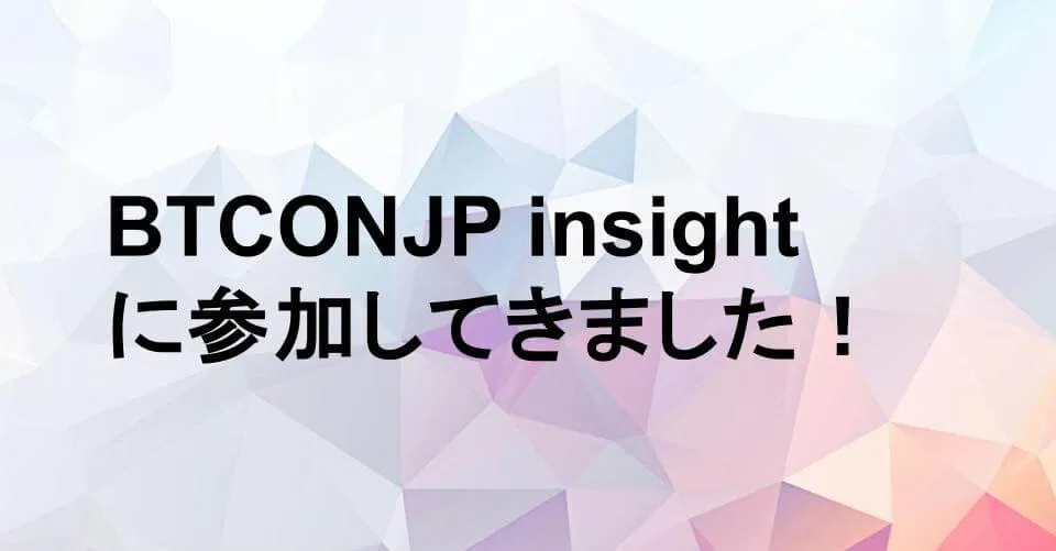 BTCONJP Insight に参加してきました！
