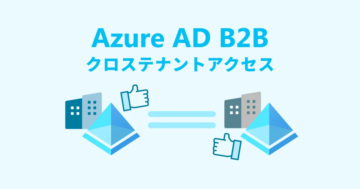 Azure AD B2B に新機能！クロステナントアクセスまとめ！