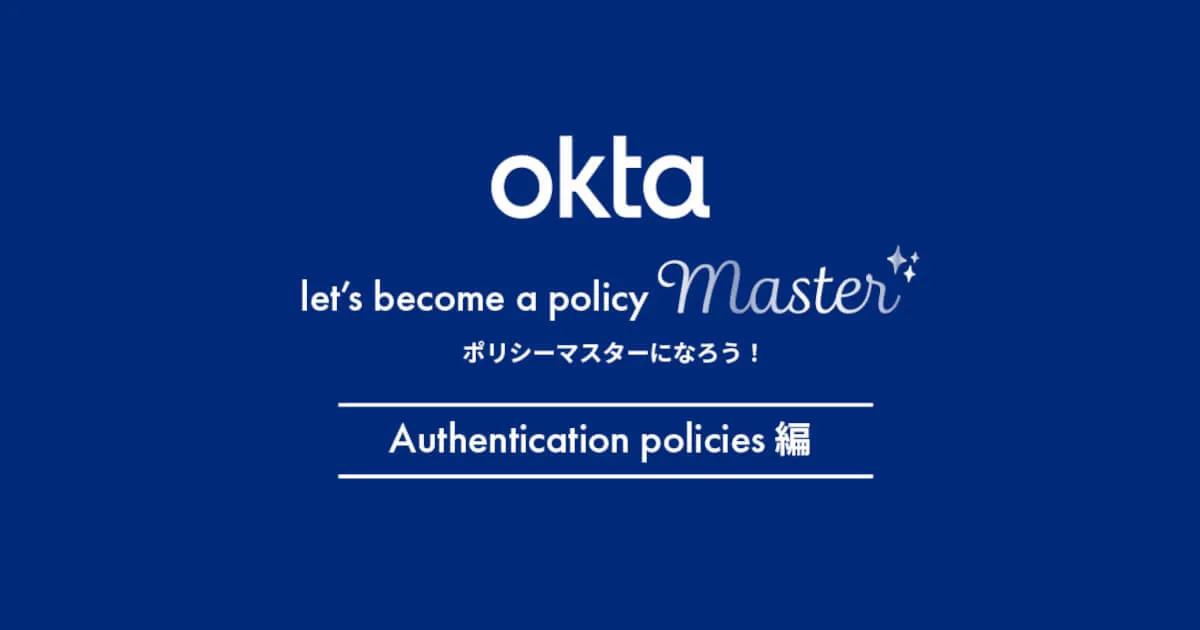 Oktaのポリシーをマスターしよう！ -Authentication Policies編-