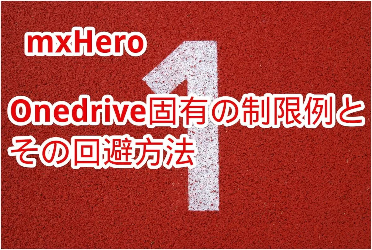 OneDrive for Business固有の制限に起因するmxHero利用時の注意点と回避策について(2021/11/02更新)