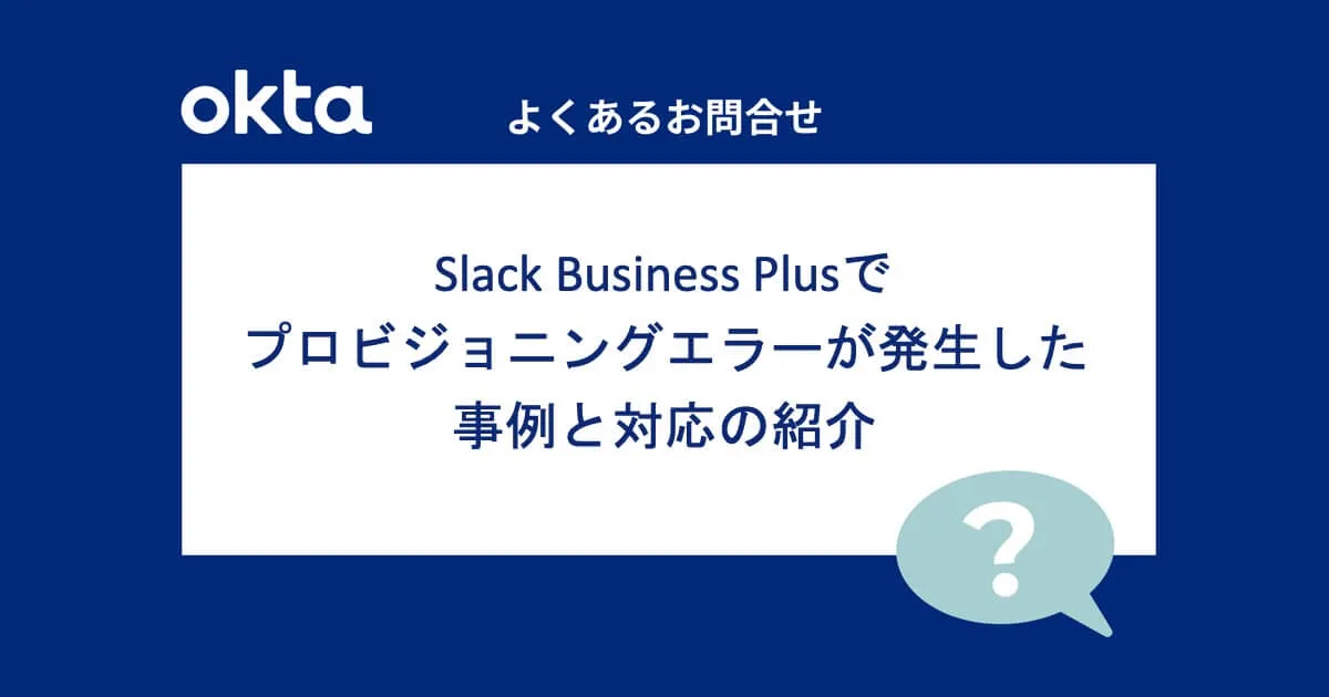 Slack Business Plusでプロビジョニングエラーが発生した事例と対応の紹介（よくある？お問合せ-Okta編）