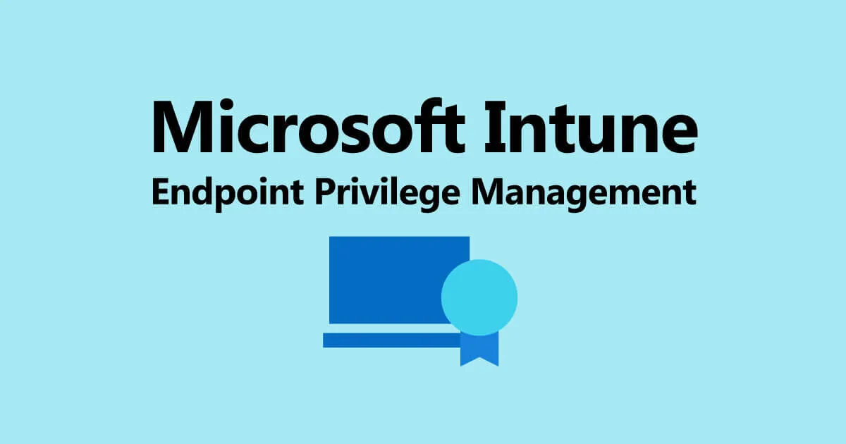 Intune – Endpoint Privilege Management でローカル管理者権限の管理機能を試してみた！