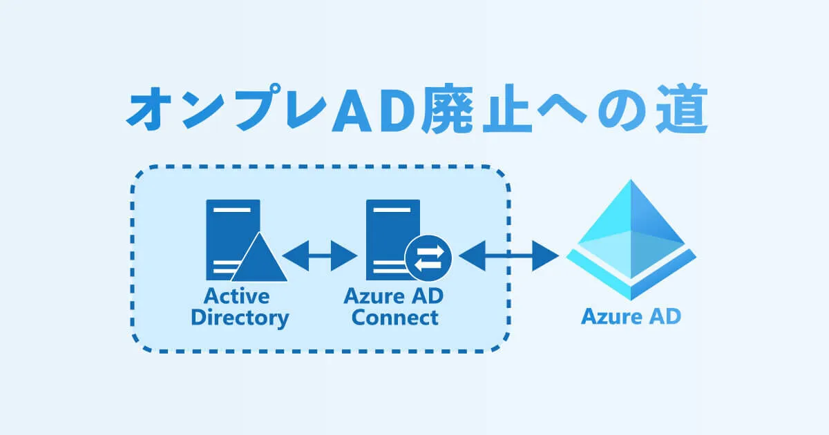 Azure AD Connect導入がオンプレAD廃止の足掛かりになるって、どういうこと？