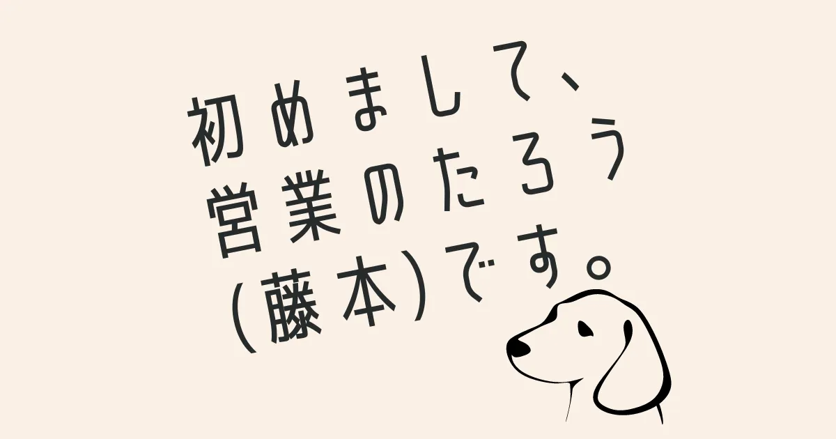 初めまして、営業のたろうです。