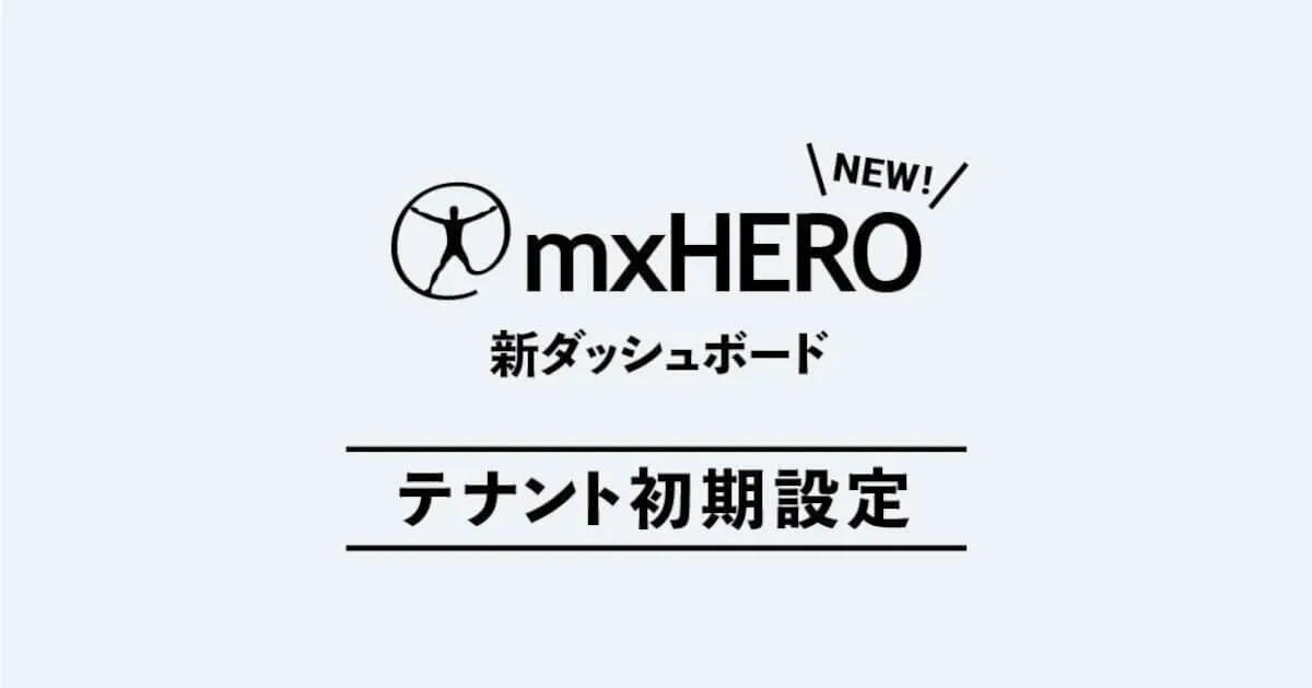 mxHEROテナント初期設定 − 新ダッシュボード検証ブログ