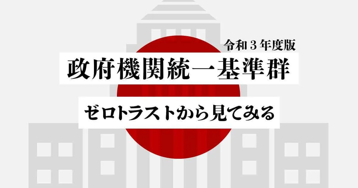 「政府機関統一基準群（令和３年度版）」をゼロトラストから見てみる