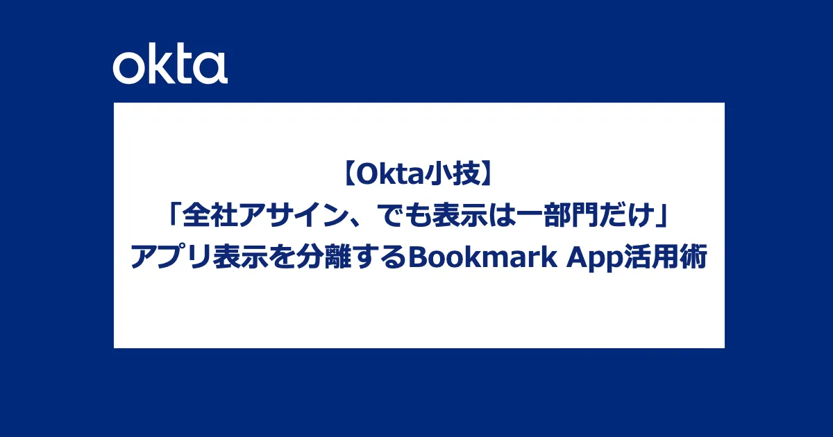 【Okta小技】「全社アサイン、でも表示は一部門だけ」アプリ表示を分離するBookmark App活用術