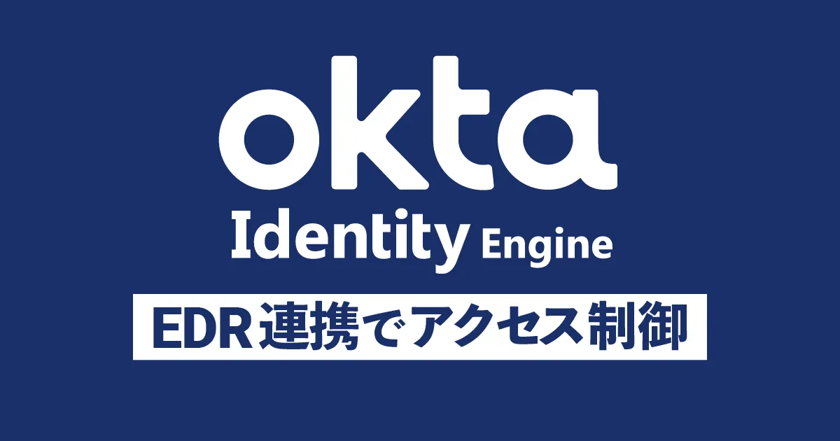 Okta Identity EngineとEDRを連携してアクセス制御してみた