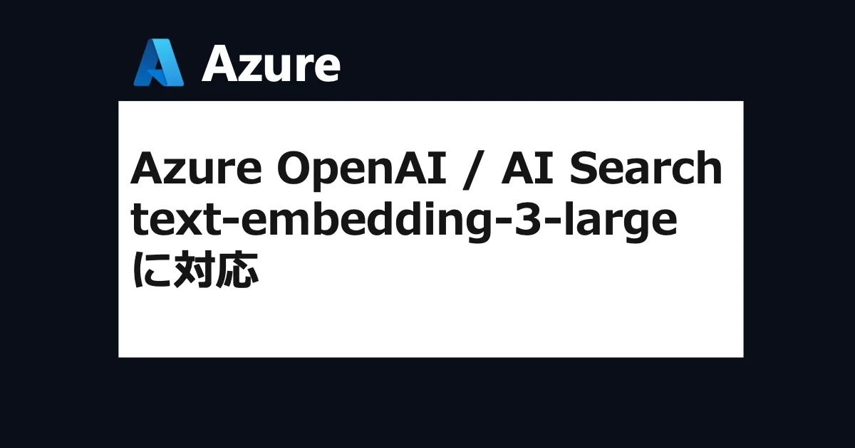 Azure OpenAI / Azure AI Search が text-embedding-3-large に対応したので試してみた