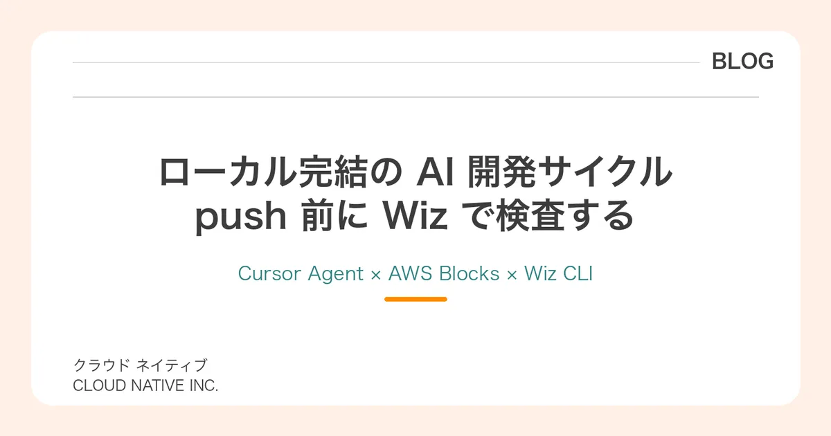 Cursor Agent と AWS Blocks でローカル完結の開発サイクルを回し、push 前に Wiz と依存関係を検査する