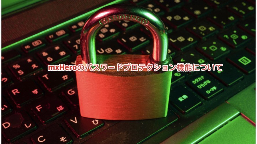 mxHeroのパスワードプロテクション機能について(2021/06/9更新)